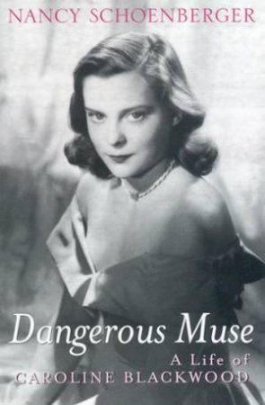 Dangerous Muse: A Life Of Caroline Blackwood by Nancy Schoenberger