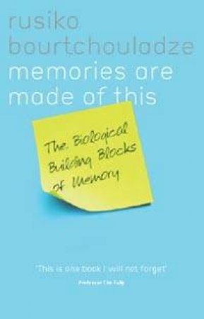 Memories Are Made Of This: The Biological Building Blocks Of Memory by Rusiko Bourtchouladze