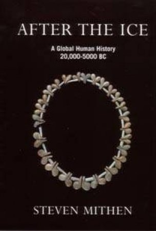 After The Ice: Global Warming And Human History 20,000-5,000 BC by Steven Mithen