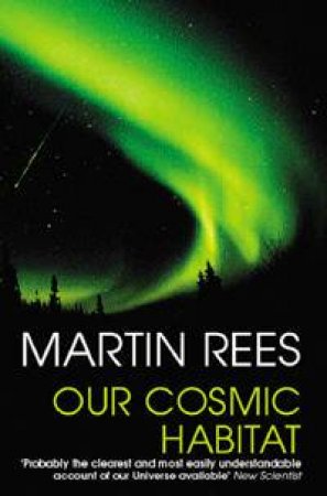 Our Cosmic Habitat by Martin Rees