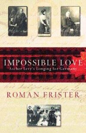Impossible Love: Ascher Levy's Longing For Germany by Roman Frister