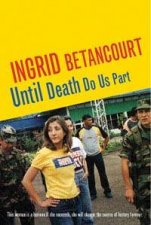 Ingrid Betancourt Until Death Do Us Part