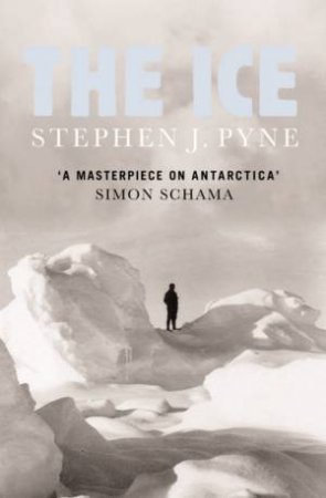 The Ice: A Journey To Antarctica by Stephen J Pyne