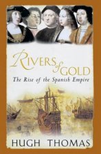 Rivers Of Gold The Rise Of The Spanish Empires