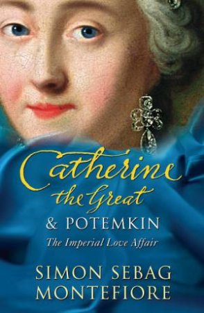 Catherine The Great and Potemkin: The Imperial Love Affair by Simon Sebag-Montefiore