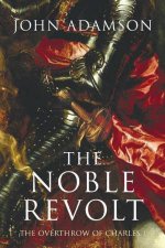 Noble Revolt The Overthrow of Charles I