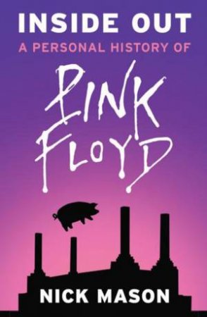 Inside Out: A Personal History Of Pink Floyd by Nick Mason