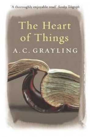 The Heart Of Things by A C Grayling