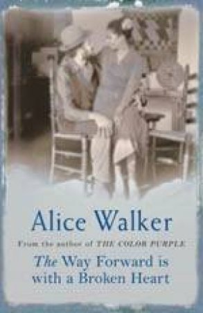 The Way Forward Is With A Broken Heart by Alice Walker