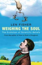 Weighing The Soul The Evolution Of Scientific Beliefs