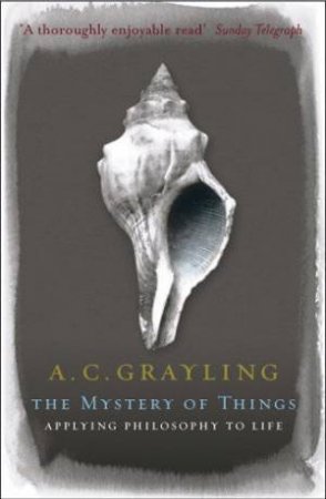 The Mystery Of Things by A C Grayling