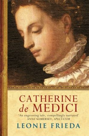 Catherine De Medici: A Biography by Leonie Frieda