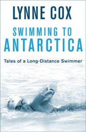 Swimming To Antarctica by Lynne Cox