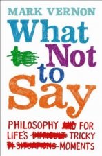 What Not to Say Philosophy for Lifes Tricky Moments