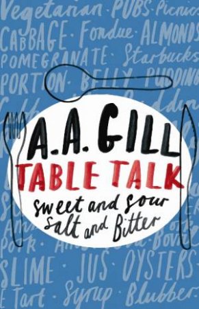 Table Talk: Sweet and Sour, Salt and Bitter by A. A. Gill