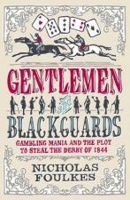 Gentlemen and Blackguards Gambling Mania And The Plot To Steal The Derby Of 1844