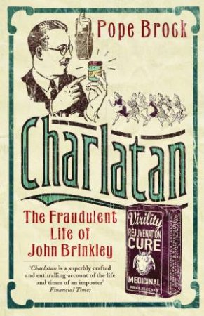 Charlatan: The Fraudulent Life of John Brinkley by Pope Brock