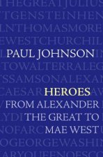 Heroes From Alexander the Great to Mae West