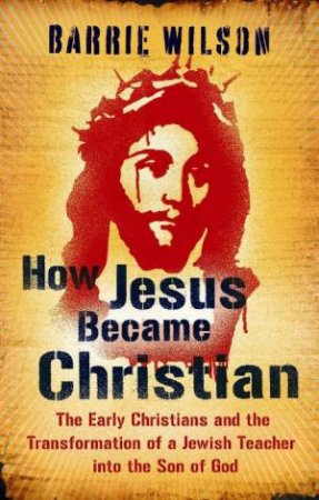 How Jesus Became Christian by Barrie Wilson