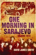 One Morning in Sarajevo 28 June 1914