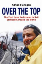 Over the Top The First Lone Yachtsman to Sail Vertically Around The World