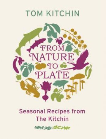 From Nature To Plate: Seasonal Recipes From The Kitchin by Tom Kitchin