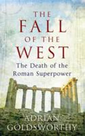 The Fall of the West: The Death of the Roman Superpower by Adrian Goldsworthy