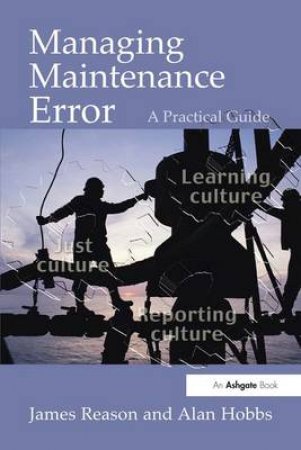 Managing Maintenance Error by James T. Reason & Alan Hobbs