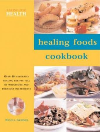 Eating For Health: Healing Foods Cookbook by Nicola Graimes