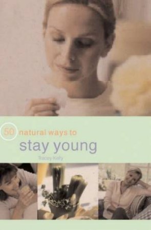 50 Natural Ways To Stay Young by Tracey Kelly