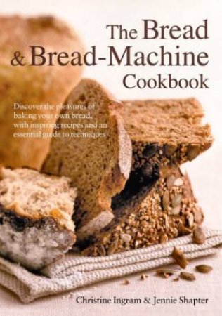 The Bread & Bread-Machine Cookbook by Christine Ingram & Jennie Shapter