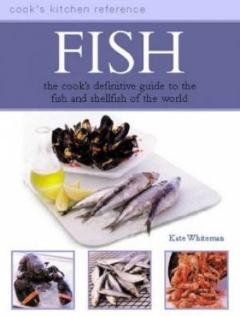 Cook's Kitchen Reference: Fish by Kate Whiteman