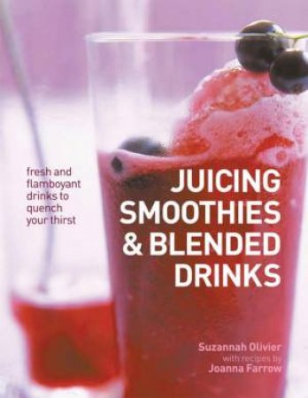Juicing, Smoothies & Blended Drinks by Suzannah Olivier & Joanna Farrow