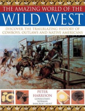 The Amazing World Of The Wild West by Peter Harrison & Norman Bancroft Hunt