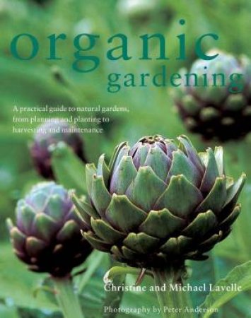 Organic Gardening: A Practical Guide To Natural Gardens by Christine & Michael Lavelle