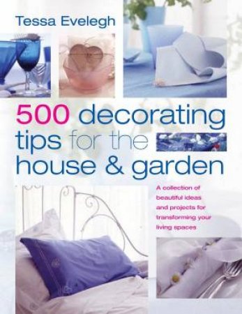 500 Decorating Tips For The House & Garden by Tessa Evelegh