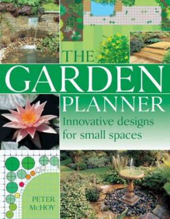 The Garden Planner: Innovative Designs For Small Spaces by Peter McHoy