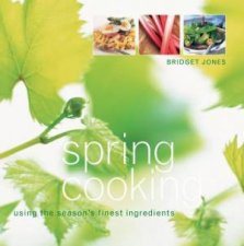 Spring Cooking Using The Seasons Finest Ingredients