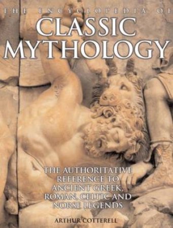 The Encyclopedia Of Classic Mythology by Arthur Cotterell