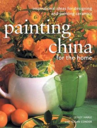 Painting China For The Home by Lesley Harle & Susan Conder