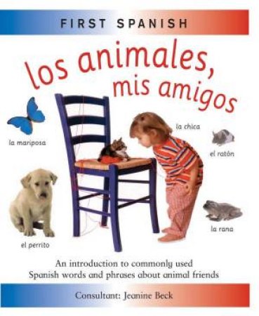 First Spanish: Los Animales, Mis Amigos by Jeanine Beck