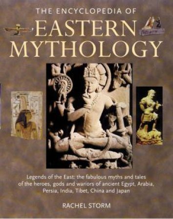 The Encyclopedia Of Eastern Mythology by Rachel Storm