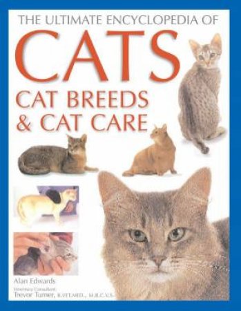 The Ultimate Encyclopedia Of Cats, Cat Breeds & Cat Care by Alan Edwards