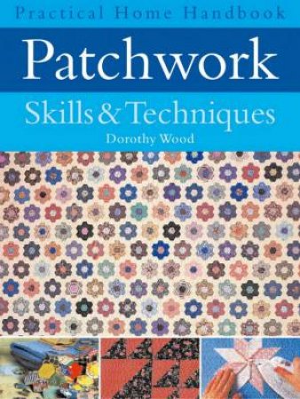 Practical Home Handbook: Patchwork Skills & Techniques by Dorothy Wood