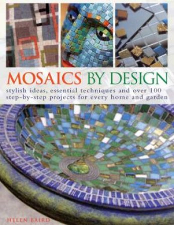 Mosaics By Design: Stylish Ideas, Essential Techniques by Helen Baird