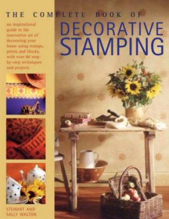 The Complete Book Of Decorative Stamping by Stewart & Sally Walton
