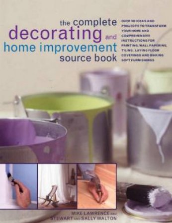 The Complete Decorating And Home Improvement Source Book by Mike Lawrence & Stuart Walton & Sally Walton