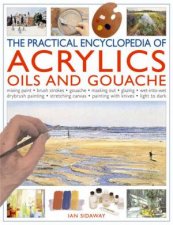 The Practical Encyclopedia Of Acrylics Oils And Gouache