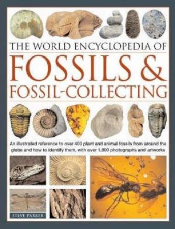 The World Encyclopedia of Fossils & Fossil-Collecting by Steve Parker