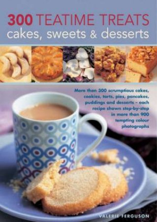 300 Teatime Treats: Cakes, Sweets And Desserts by Valerie Ferguson